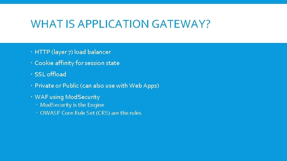 WHAT IS APPLICATION GATEWAY? HTTP (layer 7) load balancer Cookie affinity for session state