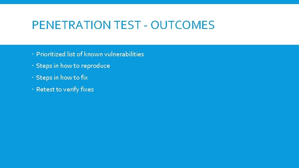 PENETRATION TEST - OUTCOMES Prioritized list of known vulnerabilities Steps in how to reproduce