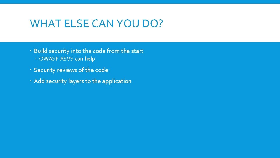 WHAT ELSE CAN YOU DO? Build security into the code from the start OWASP