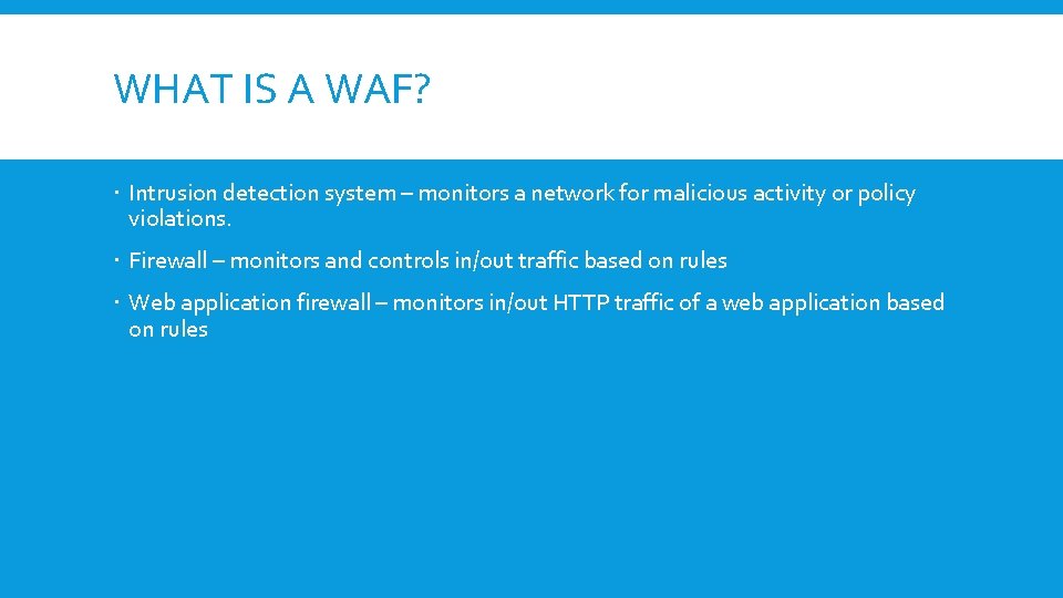 WHAT IS A WAF? Intrusion detection system – monitors a network for malicious activity