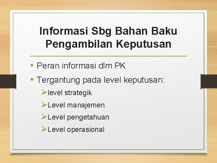 Informasi Sbg Bahan Baku Pengambilan Keputusan • Peran informasi dlm PK • Tergantung pada