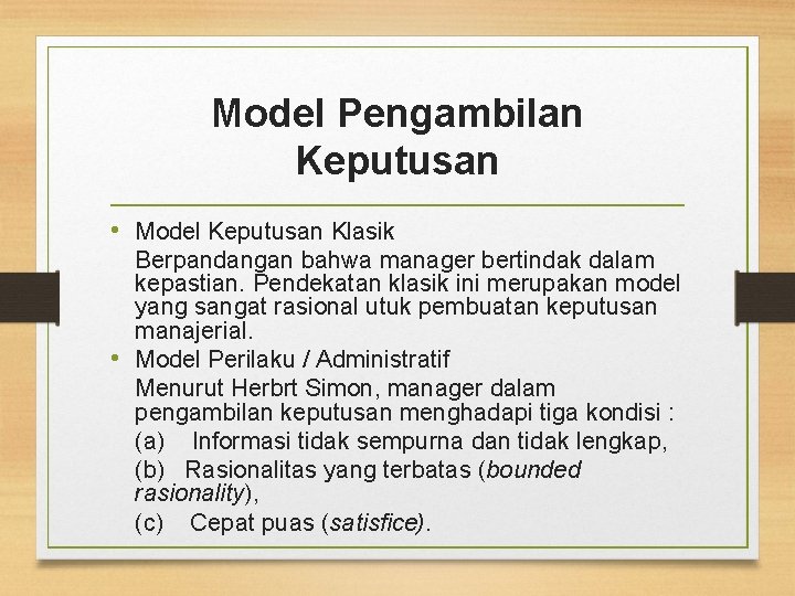 Model Pengambilan Keputusan • Model Keputusan Klasik Berpandangan bahwa manager bertindak dalam kepastian. Pendekatan