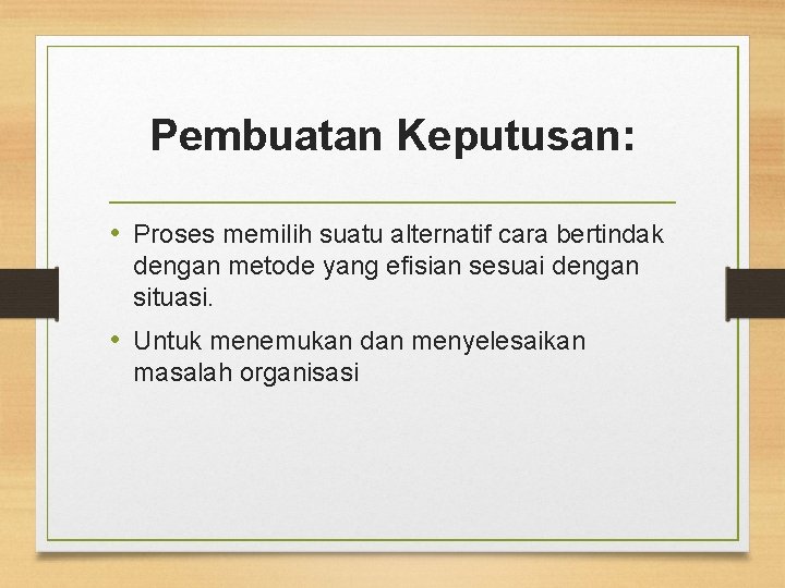 Pembuatan Keputusan: • Proses memilih suatu alternatif cara bertindak dengan metode yang efisian sesuai