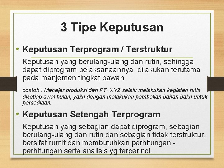 3 Tipe Keputusan • Keputusan Terprogram / Terstruktur Keputusan yang berulang-ulang dan rutin, sehingga