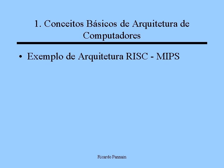 1. Conceitos Básicos de Arquitetura de Computadores • Exemplo de Arquitetura RISC - MIPS