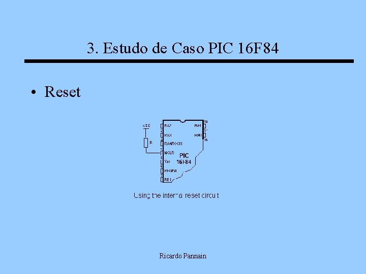 3. Estudo de Caso PIC 16 F 84 • Reset Ricardo Pannain 