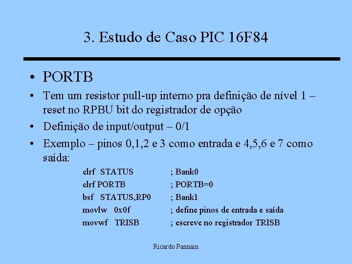 3. Estudo de Caso PIC 16 F 84 • PORTB • Tem um resistor