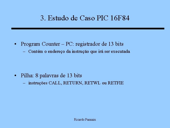 3. Estudo de Caso PIC 16 F 84 • Program Counter – PC: registrador