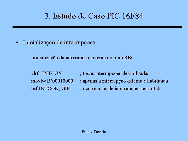 3. Estudo de Caso PIC 16 F 84 • Inicialização de interrupções – Inicialização