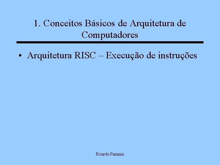 1. Conceitos Básicos de Arquitetura de Computadores • Arquitetura RISC – Execução de instruções