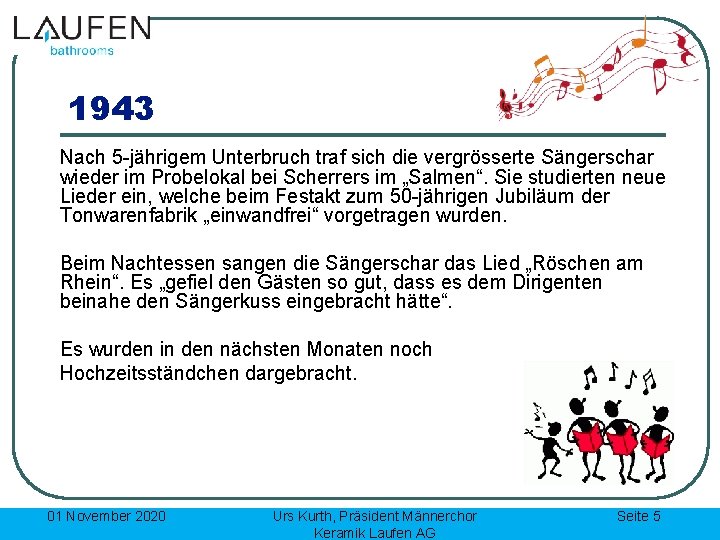 1943 Nach 5 -jährigem Unterbruch traf sich die vergrösserte Sängerschar wieder im Probelokal bei