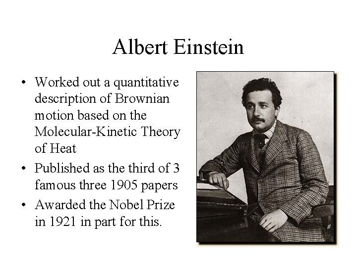 Albert Einstein • Worked out a quantitative description of Brownian motion based on the