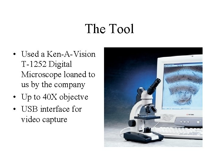 The Tool • Used a Ken-A-Vision T-1252 Digital Microscope loaned to us by the