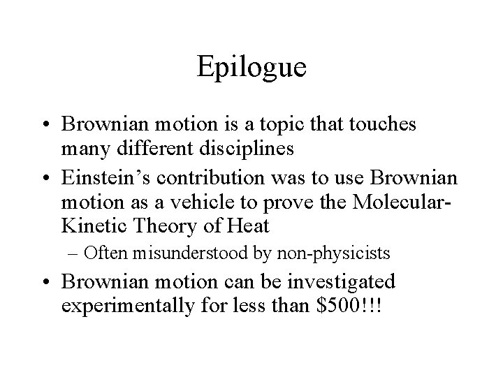 Epilogue • Brownian motion is a topic that touches many different disciplines • Einstein’s