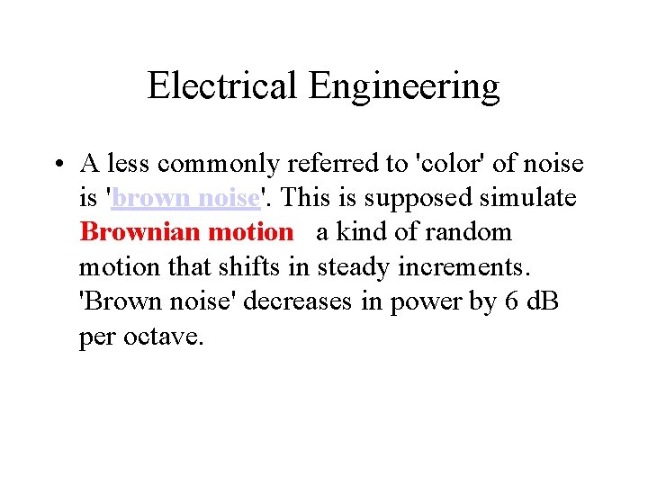 Electrical Engineering • A less commonly referred to 'color' of noise is 'brown noise'.