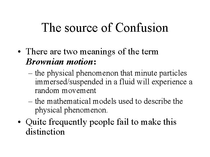 The source of Confusion • There are two meanings of the term Brownian motion: