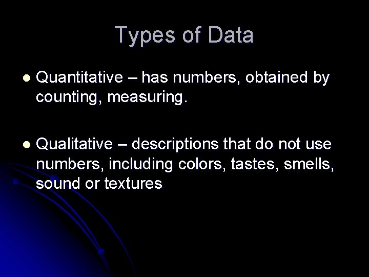 Types of Data l Quantitative – has numbers, obtained by counting, measuring. l Qualitative