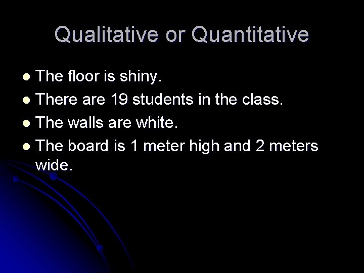 Qualitative or Quantitative The floor is shiny. l There are 19 students in the