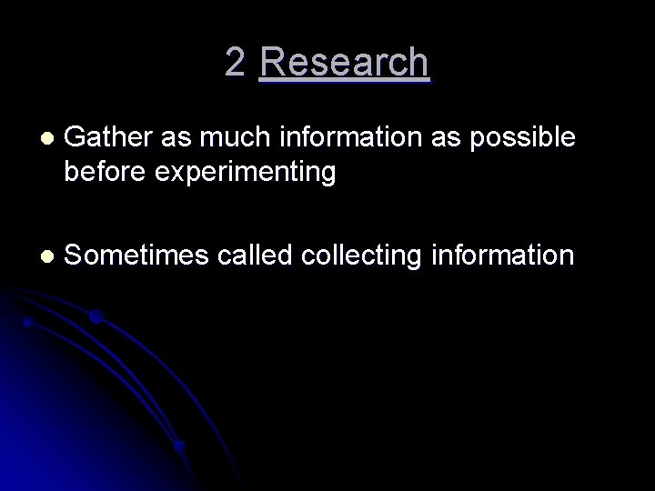 2 Research l Gather as much information as possible before experimenting l Sometimes called