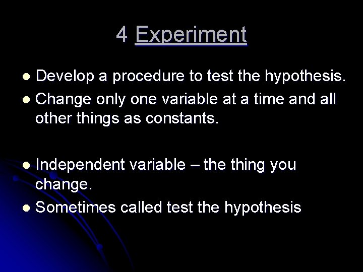 4 Experiment Develop a procedure to test the hypothesis. l Change only one variable