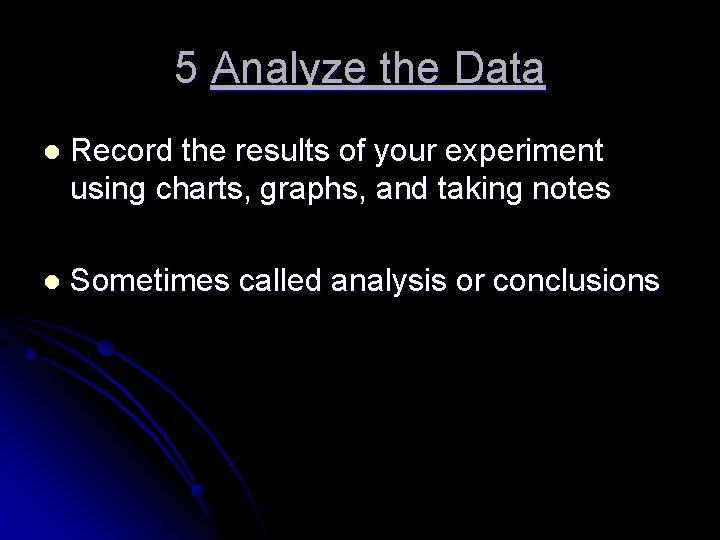 5 Analyze the Data l Record the results of your experiment using charts, graphs,