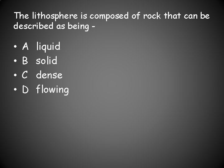 The lithosphere is composed of rock that can be described as being - •