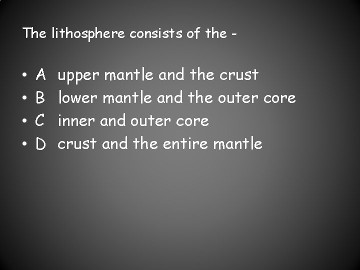 The lithosphere consists of the - • • A B C D upper mantle