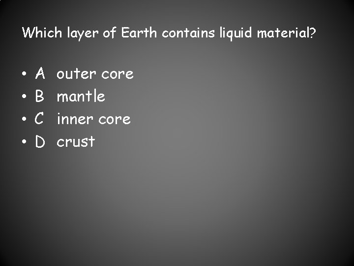 Which layer of Earth contains liquid material? • • A B C D outer