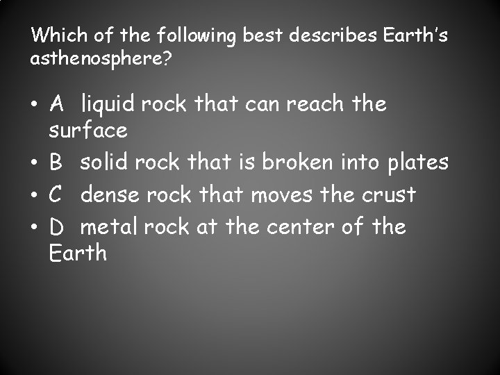 Which of the following best describes Earth’s asthenosphere? • A liquid rock that can