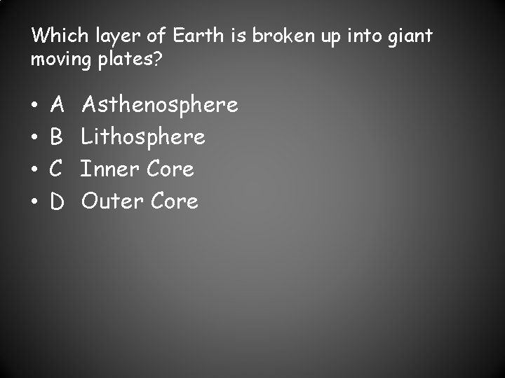 Which layer of Earth is broken up into giant moving plates? • • A