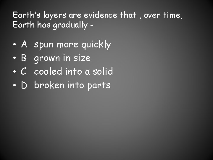 Earth’s layers are evidence that , over time, Earth has gradually - • •