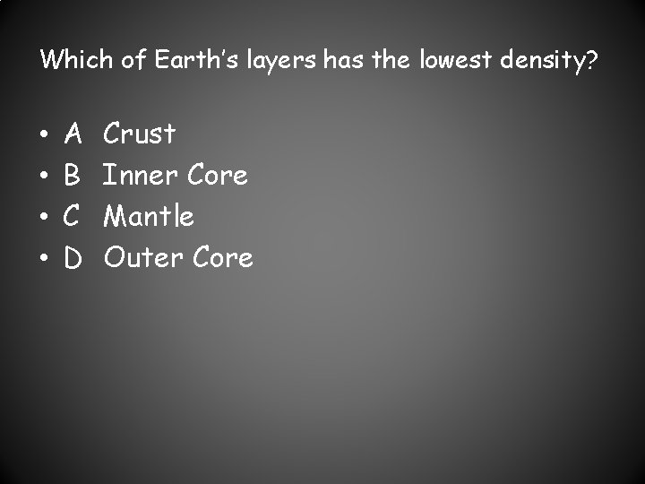 Which of Earth’s layers has the lowest density? • • A B C D