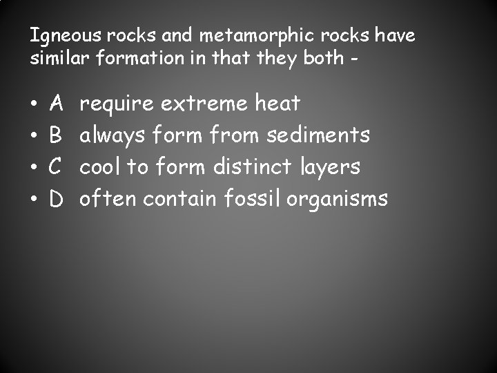 Igneous rocks and metamorphic rocks have similar formation in that they both - •
