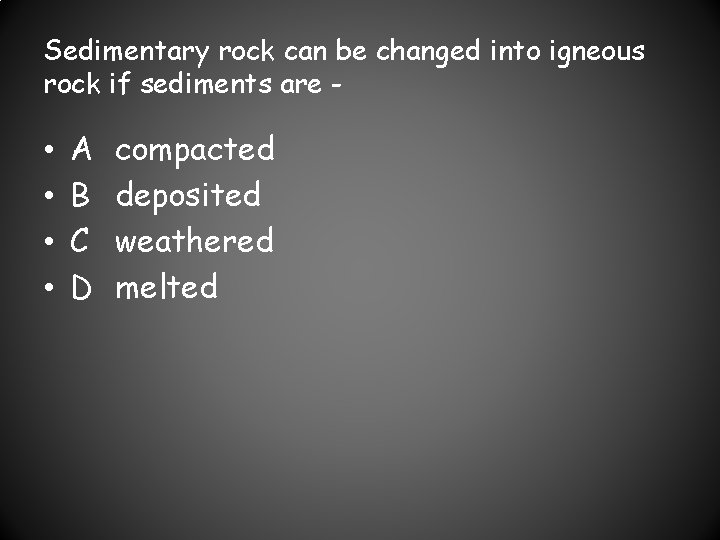 Sedimentary rock can be changed into igneous rock if sediments are - • •