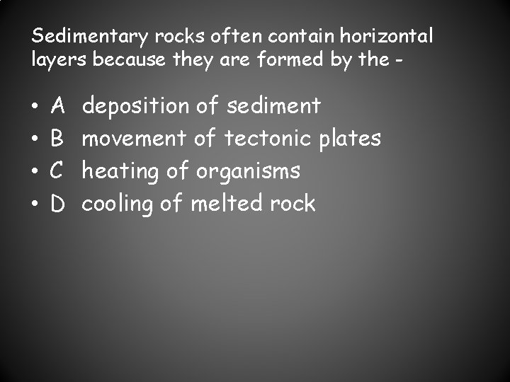 Sedimentary rocks often contain horizontal layers because they are formed by the - •