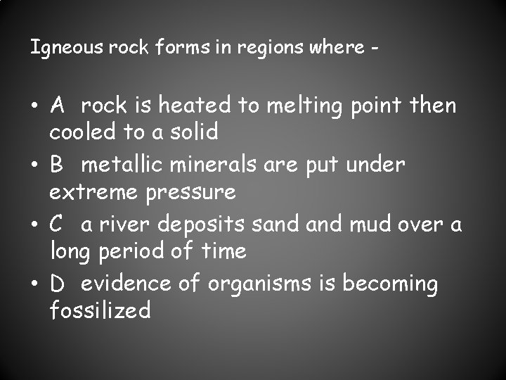 Igneous rock forms in regions where - • A rock is heated to melting