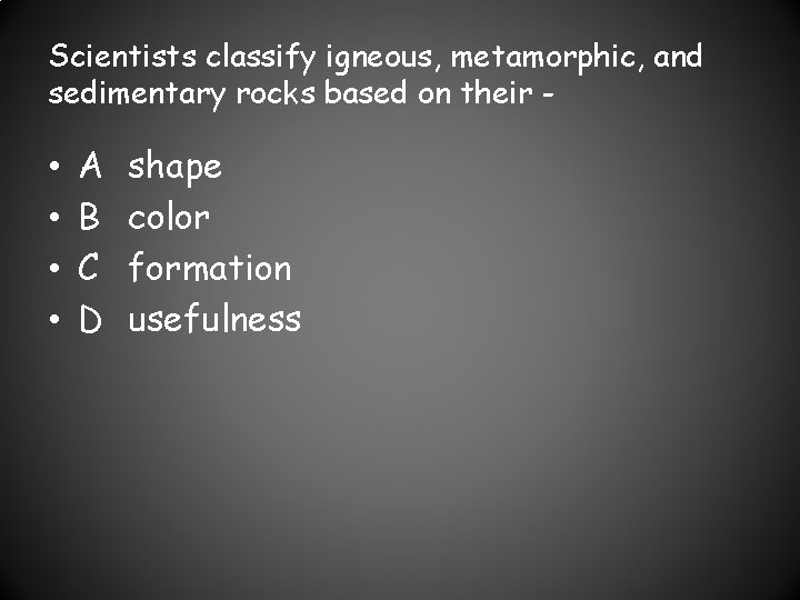 Scientists classify igneous, metamorphic, and sedimentary rocks based on their - • • A