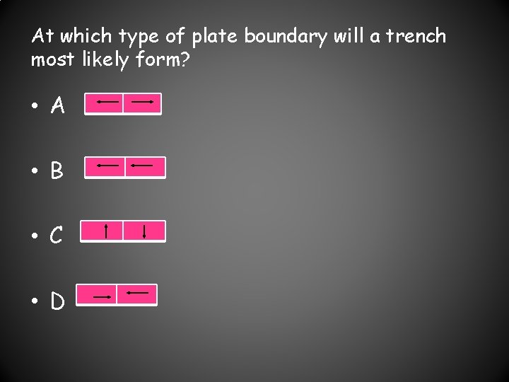 At which type of plate boundary will a trench most likely form? • A