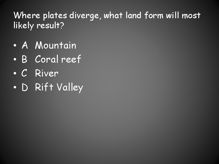 Where plates diverge, what land form will most likely result? • • A B
