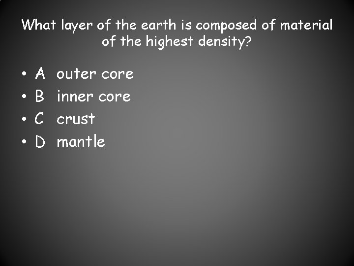 What layer of the earth is composed of material of the highest density? •