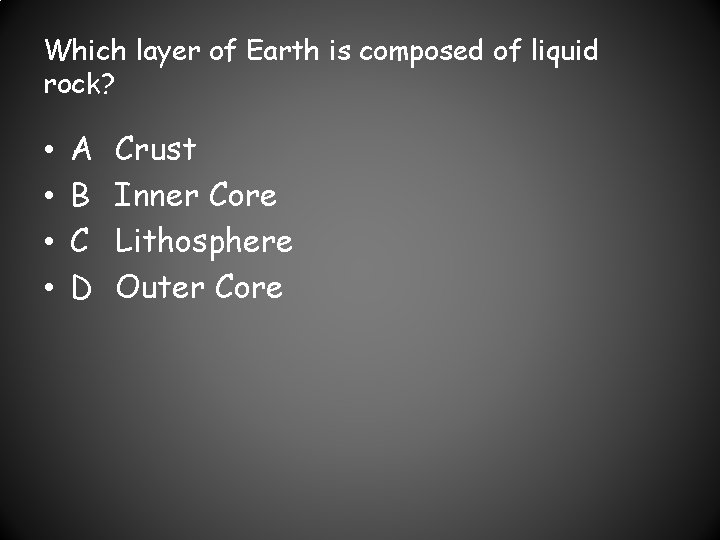 Which layer of Earth is composed of liquid rock? • • A B C
