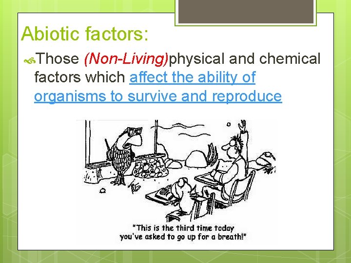 Abiotic factors: Those (Non-Living)physical and chemical factors which affect the ability of organisms to