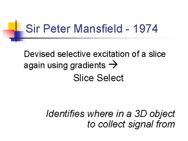 Sir Peter Mansfield - 1974 Devised selective excitation of a slice again using gradients