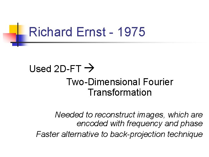 Richard Ernst - 1975 Used 2 D-FT Two-Dimensional Fourier Transformation Needed to reconstruct images,