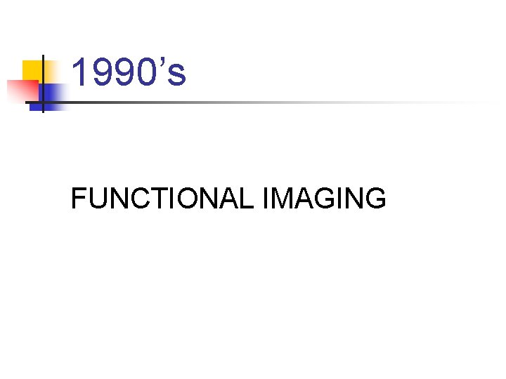 1990’s FUNCTIONAL IMAGING 