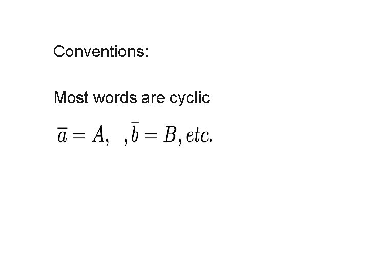 Conventions: Most words are cyclic 