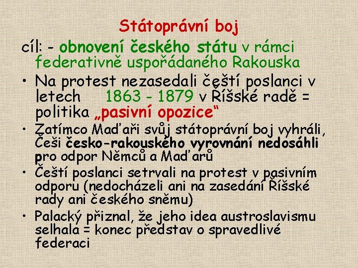 Státoprávní boj cíl: - obnovení českého státu v rámci federativně uspořádaného Rakouska • Na