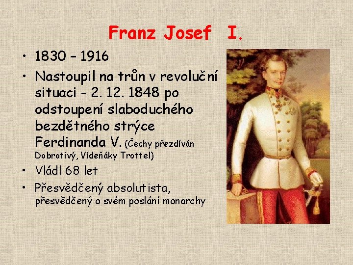 Franz Josef I. • 1830 – 1916 • Nastoupil na trůn v revoluční situaci