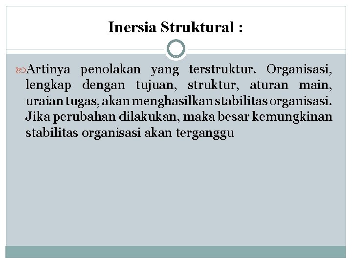 Inersia Struktural : Artinya penolakan yang terstruktur. Organisasi, lengkap dengan tujuan, struktur, aturan main,