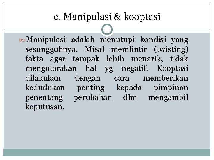 e. Manipulasi & kooptasi Manipulasi adalah menutupi kondisi yang sesungguhnya. Misal memlintir (twisting) fakta